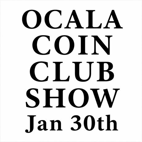 OCALA COIN CLUB SHOW - OCALA FL - Jan 30th